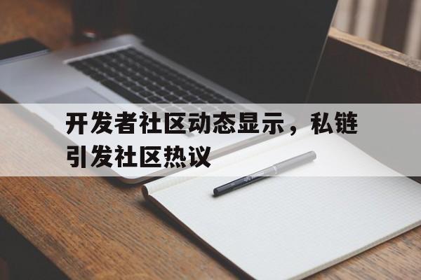开元app下载地址开发者社区动态显示,私链引发社区热议